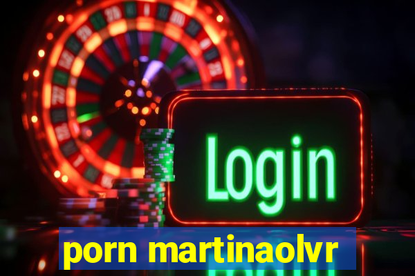 porn martinaolvr